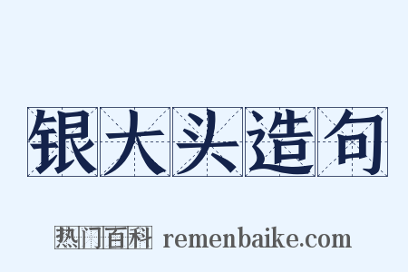 银大头造句是什么意思的图片